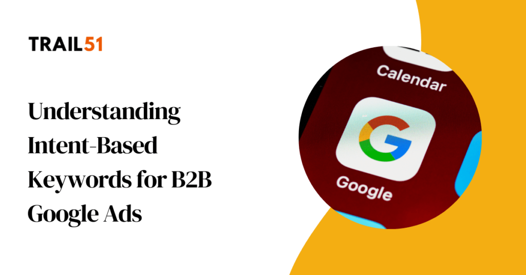 Understanding Intent-Based Keywords for B2B Google Ads